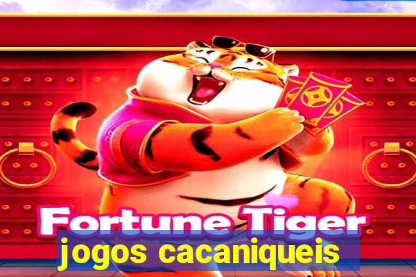 jogos cacaniqueis