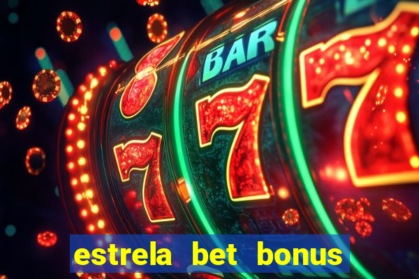 estrela bet bonus primeira aposta