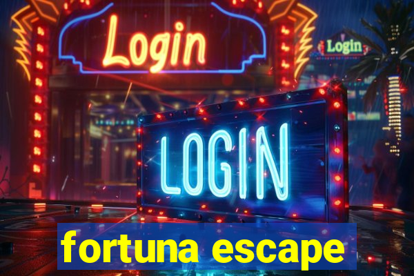 fortuna escape