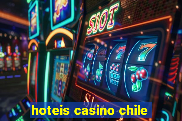 hoteis casino chile