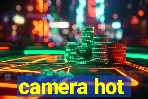 camera hot