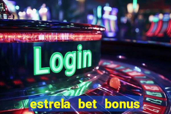 estrela bet bonus de boas vindas