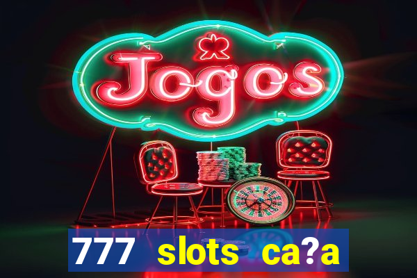 777 slots ca?a níquel grátis