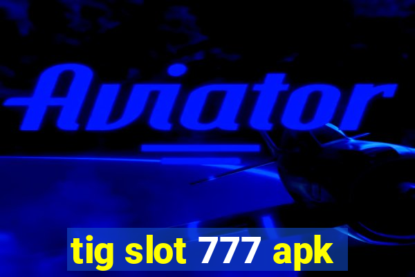 tig slot 777 apk