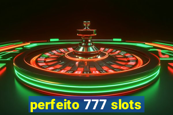 perfeito 777 slots