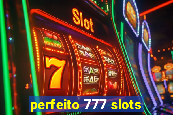 perfeito 777 slots