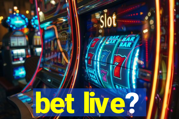 bet live?