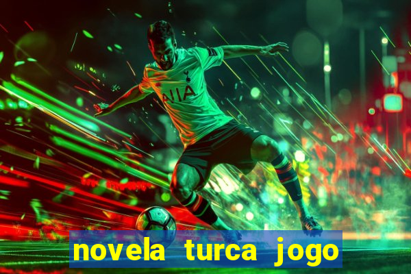 novela turca jogo do destino