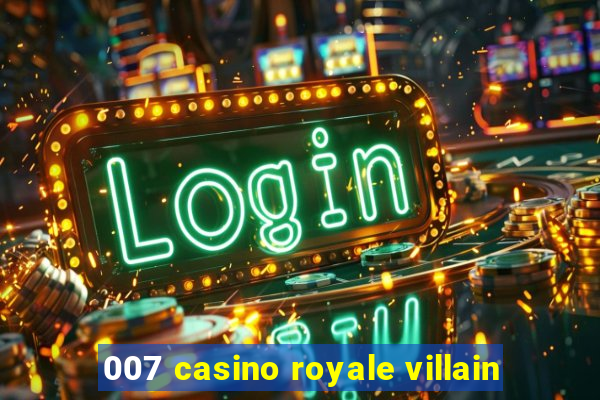 007 casino royale villain