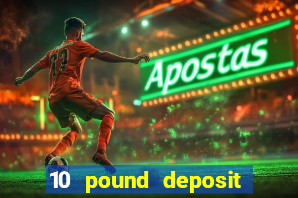 10 pound deposit online casino