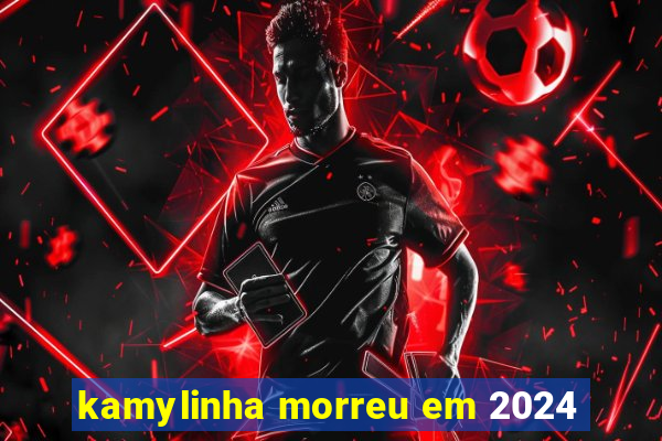 kamylinha morreu em 2024