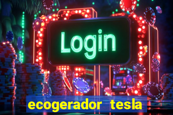 ecogerador tesla reclame aqui