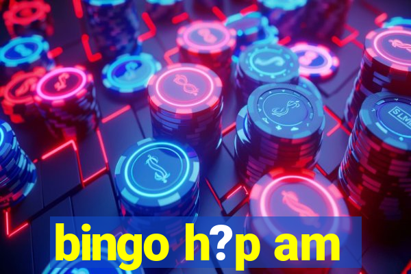 bingo h?p am