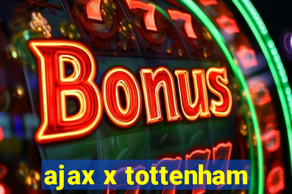 ajax x tottenham