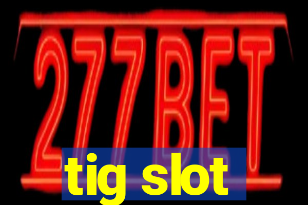 tig slot