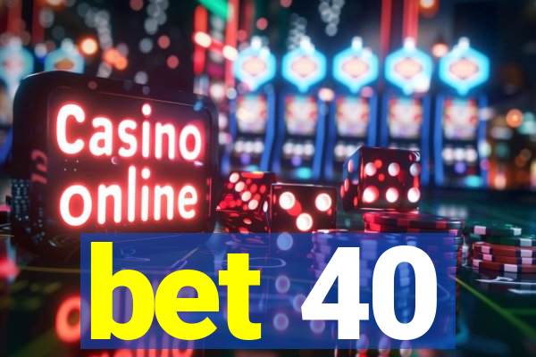 bet 40