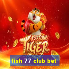 fish 77 club bet