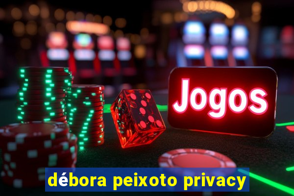 débora peixoto privacy