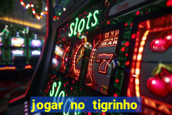 jogar no tigrinho sem deposito