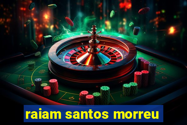 raiam santos morreu