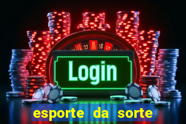 esporte da sorte bonus de deposito