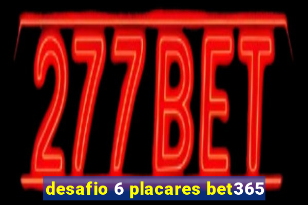 desafio 6 placares bet365