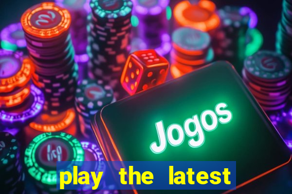 play the latest casino games and win big