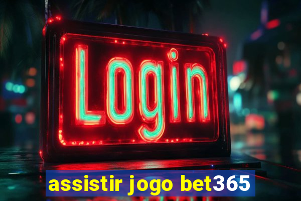 assistir jogo bet365