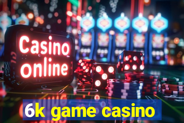 6k game casino