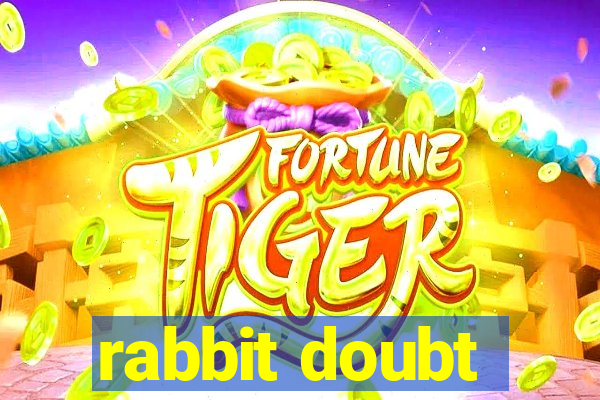 rabbit doubt