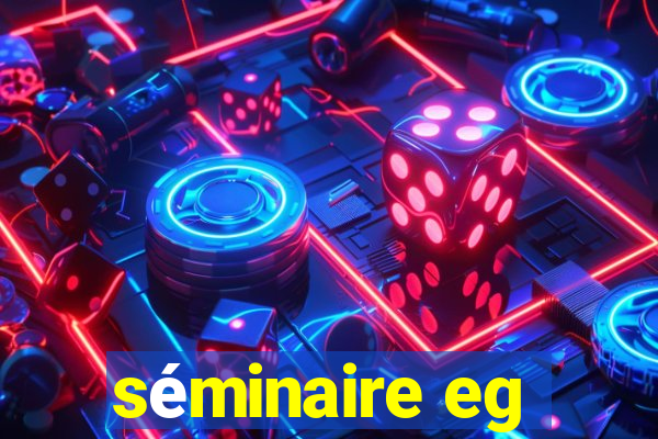 séminaire eg