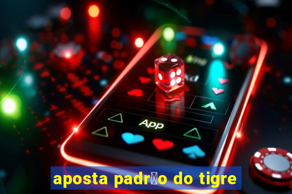 aposta padr茫o do tigre