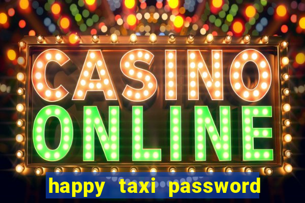 happy taxi password road 96