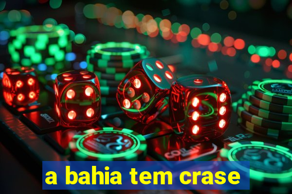 a bahia tem crase