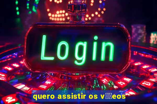 quero assistir os v閾哾eos