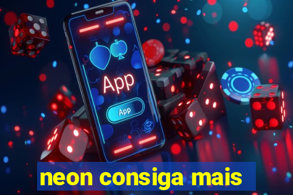 neon consiga mais