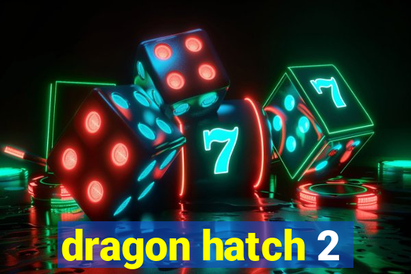 dragon hatch 2