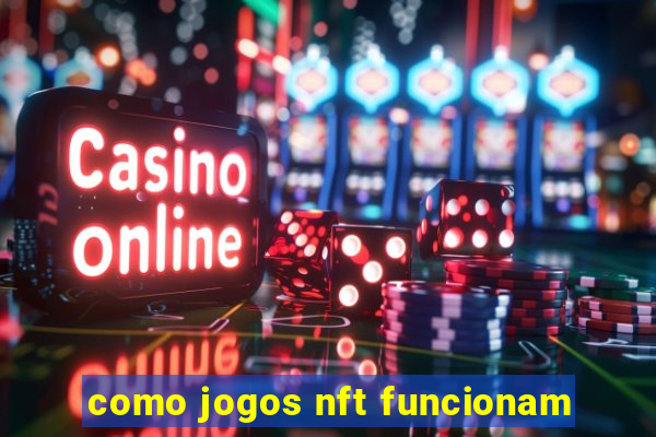 como jogos nft funcionam