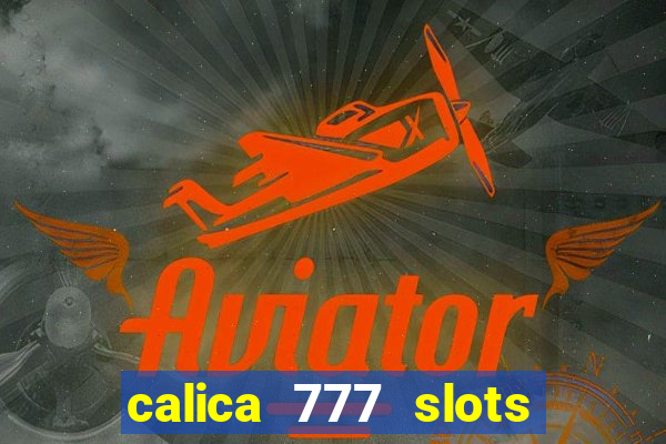 calica 777 slots paga mesmo