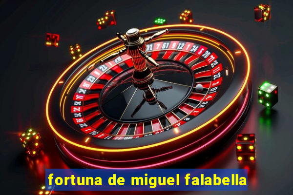 fortuna de miguel falabella