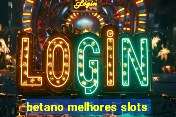 betano melhores slots