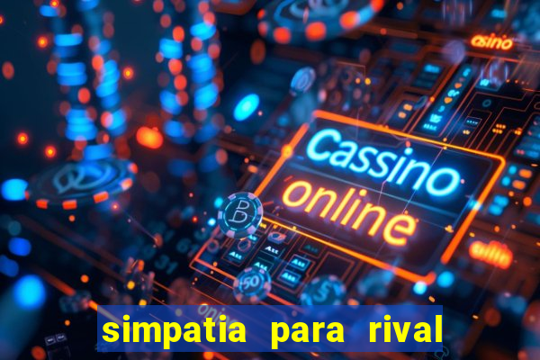 simpatia para rival ir embora para outra cidade