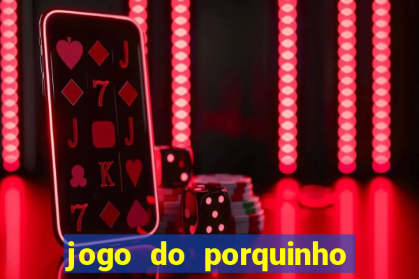 jogo do porquinho que ganha dinheiro