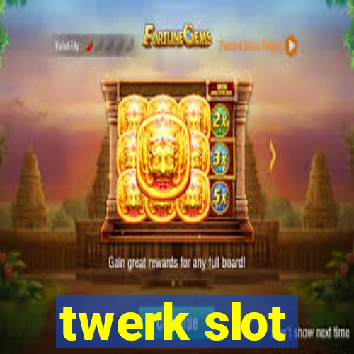 twerk slot