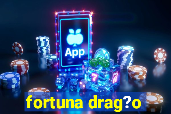 fortuna drag?o