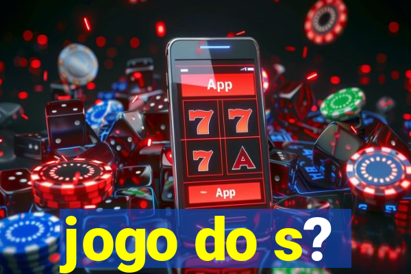 jogo do s?