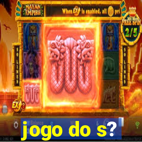 jogo do s?