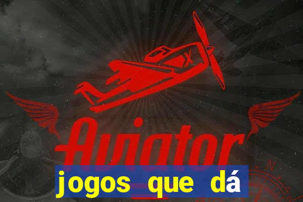 jogos que dá dinheiro grátis