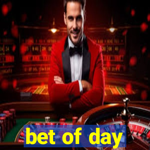 bet of day