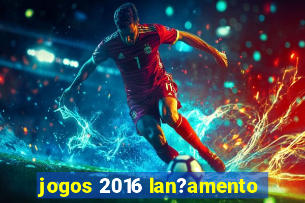 jogos 2016 lan?amento